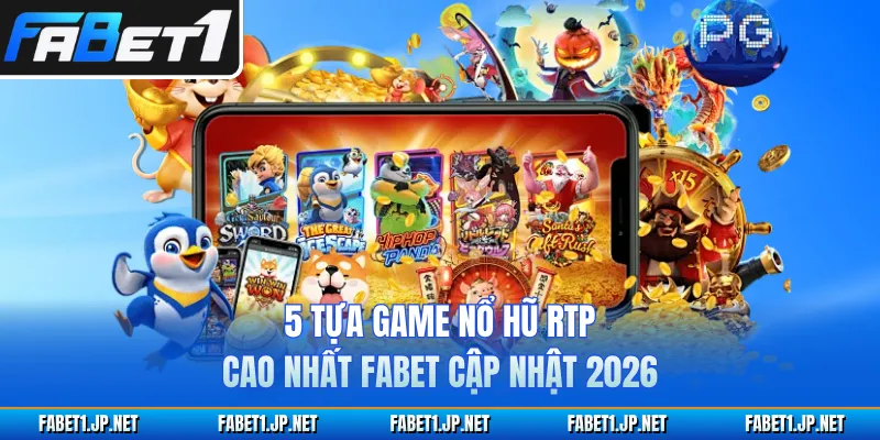 5 tựa game nổ hũ RTP cao nhất FABET cập nhật 2026