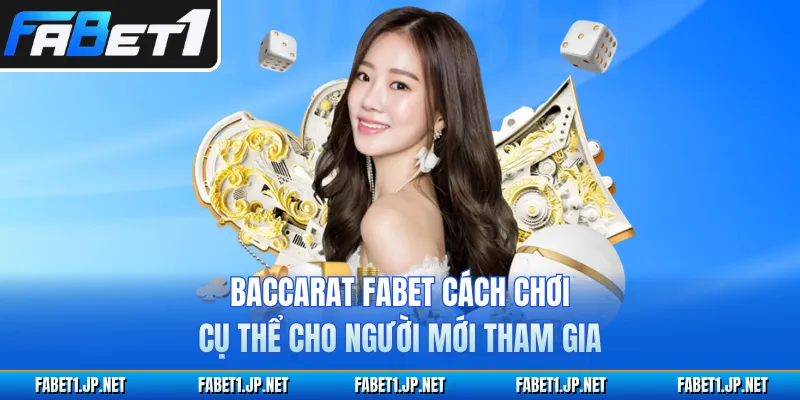 Baccarat FABET Cách Chơi Cụ Thể Cho Người Mới Tham Gia