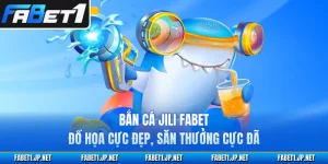 Bắn Cá JILI FABET Đồ Họa Cực Đẹp, Săn Thưởng Cực Đã