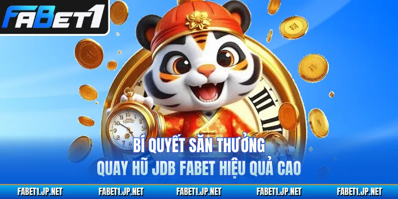 Bí quyết săn thưởng quay hũ JDB FABET hiệu quả cao