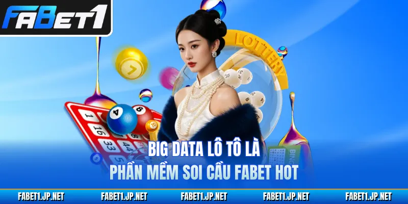 Big Data lô tô là phần mềm soi cầu FABET hot