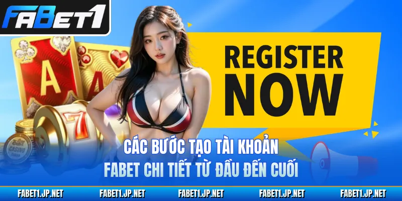 Các bước tạo tài khoản FABET chi tiết từ đầu đến cuối