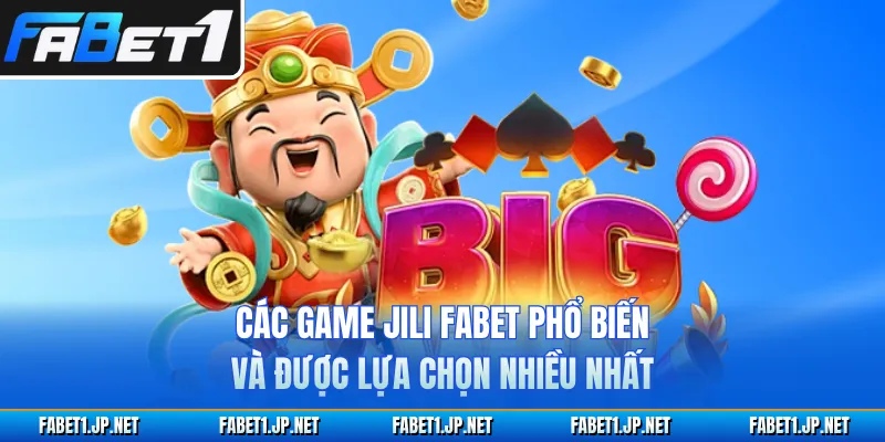 Các game JILI FABET phổ biến và được lựa chọn nhiều nhất