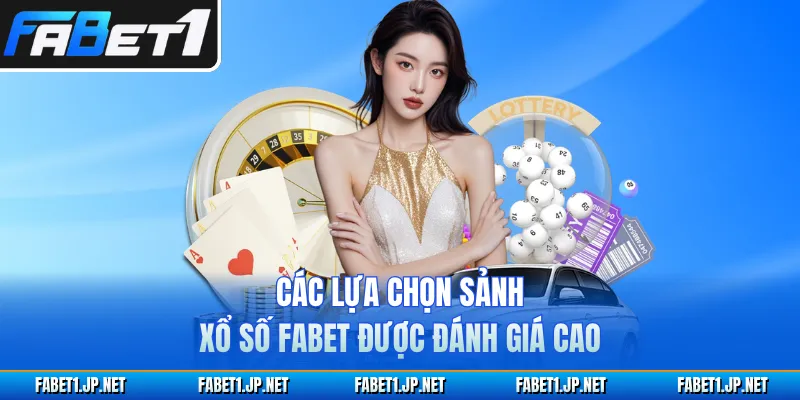 Các lựa chọn sảnh xổ số FABET được đánh giá cao