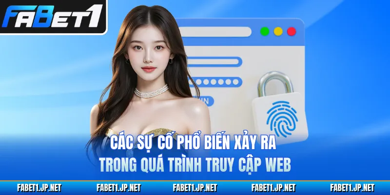 Các sự cố phổ biến xảy ra trong quá trình truy cập web