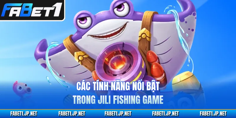 Các tính năng nổi bật trong JILI Fishing Game