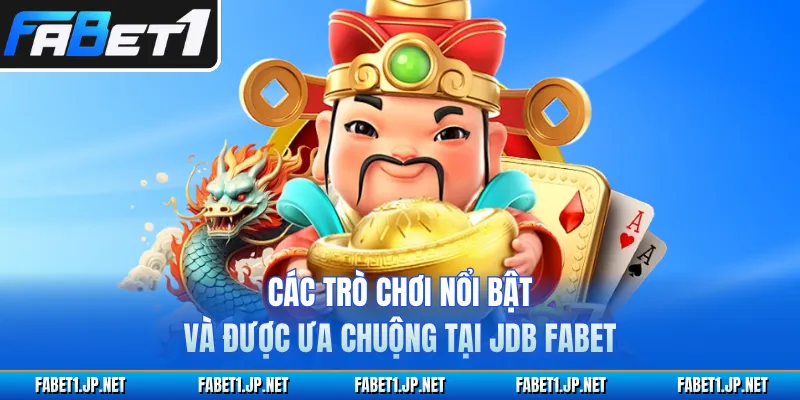 Các trò chơi nổi bật và được ưa chuộng tại JDB FABET