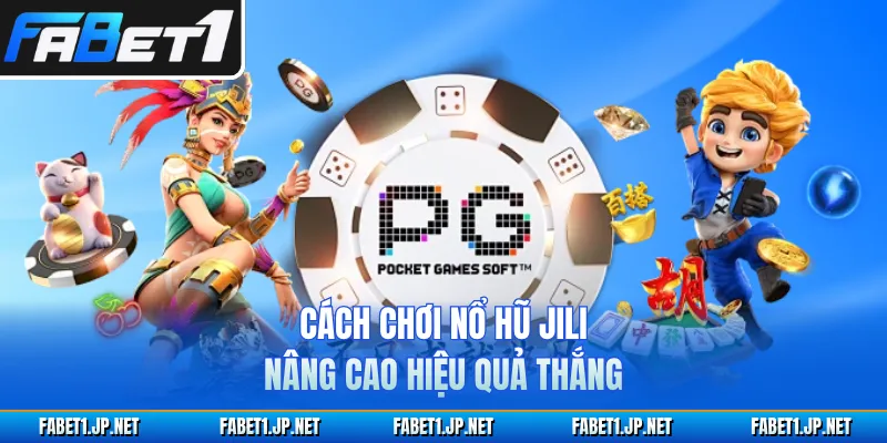 Cách chơi nổ hũ JILI nâng cao hiệu quả thắng