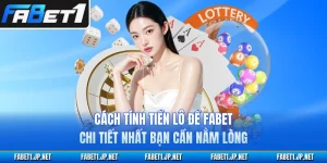 Cách Tính Tiền Lô Đề FABET Chi Tiết Nhất Bạn Cần Nằm Lòng