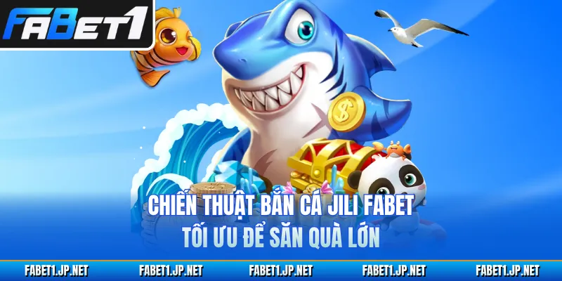 Chiến thuật bắn cá JILI FABET tối ưu để săn quà lớn