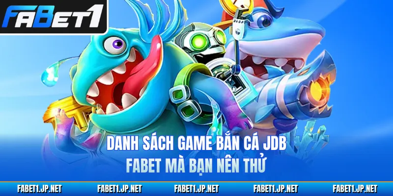 Danh sách game bắn cá JDB FABET mà bạn nên thử