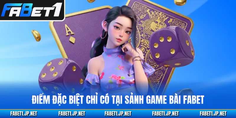 Điểm đặc biệt chỉ có tại sảnh game bài FABET