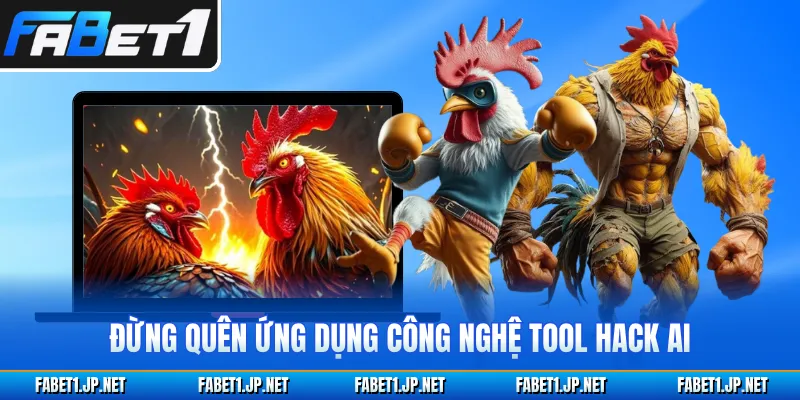 Đừng quên ứng dụng công nghệ tool hack AI
