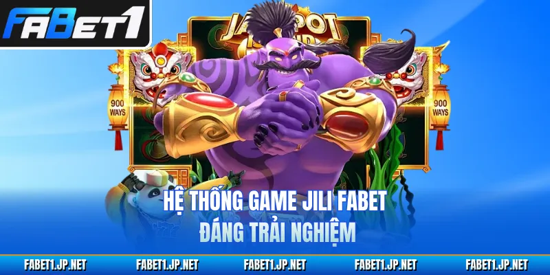 Hệ thống game JILI FABET đáng trải nghiệm