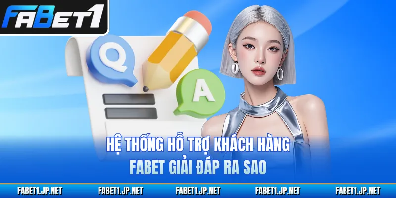Hệ thống hỗ trợ khách hàng FABET giải đáp ra sao