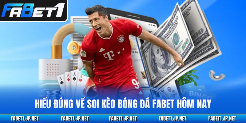 Hiểu đúng về soi kèo bóng đá FABET hôm nay