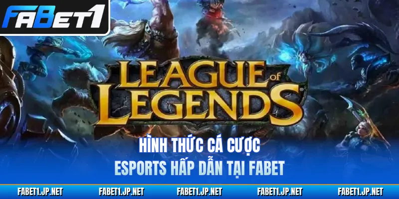 Hình thức cá cược esports hấp dẫn tại FABET