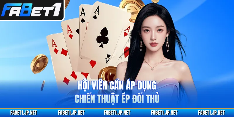 Hội viên cần áp dụng chiến thuật ép đối thủ
