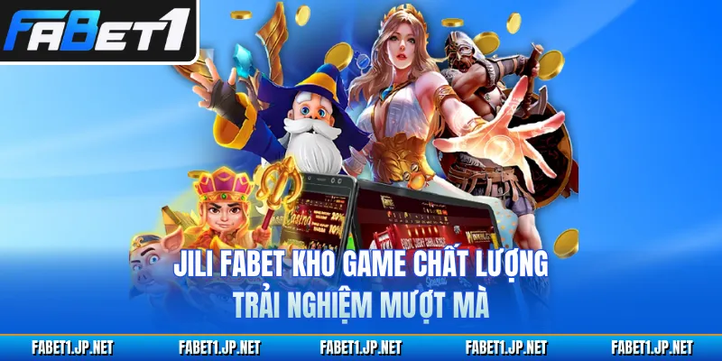 JILI FABET Kho Game Chất Lượng, Trải Nghiệm Mượt Mà
