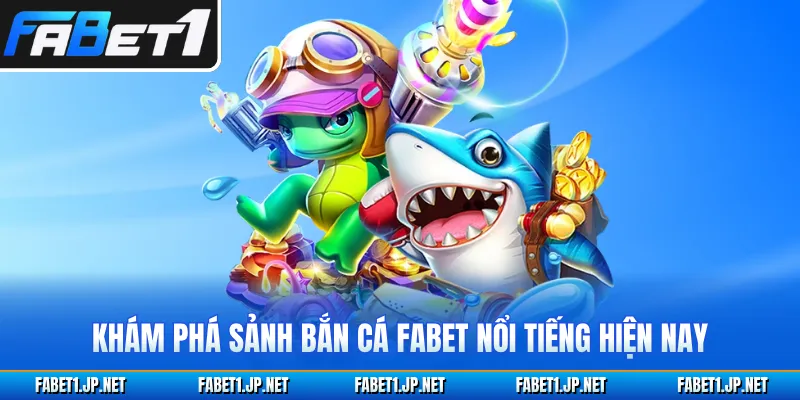 Khám phá sảnh bắn cá FABET nổi tiếng hiện nay