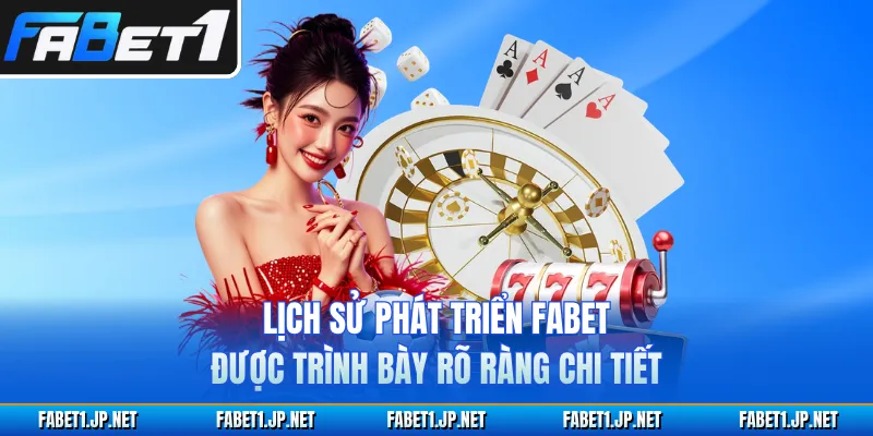 Lịch sử phát triển FABET được trình bày rõ ràng chi tiết