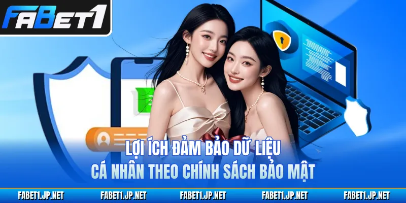 Lợi ích đảm bảo dữ liệu cá nhân theo chính sách bảo mật