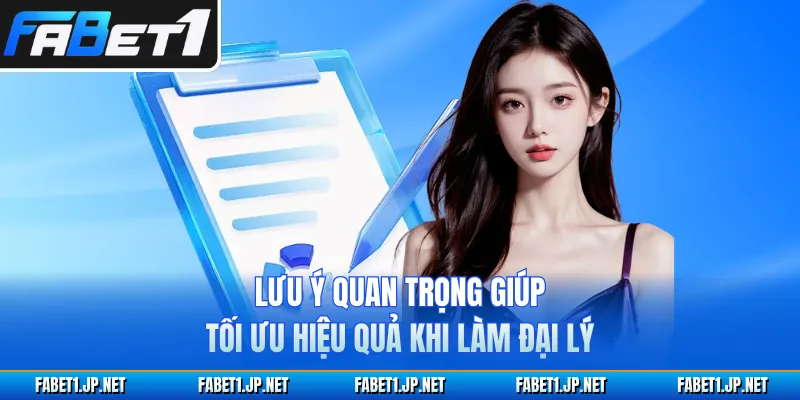 Lưu ý quan trọng giúp tối ưu hiệu quả khi làm đại lý