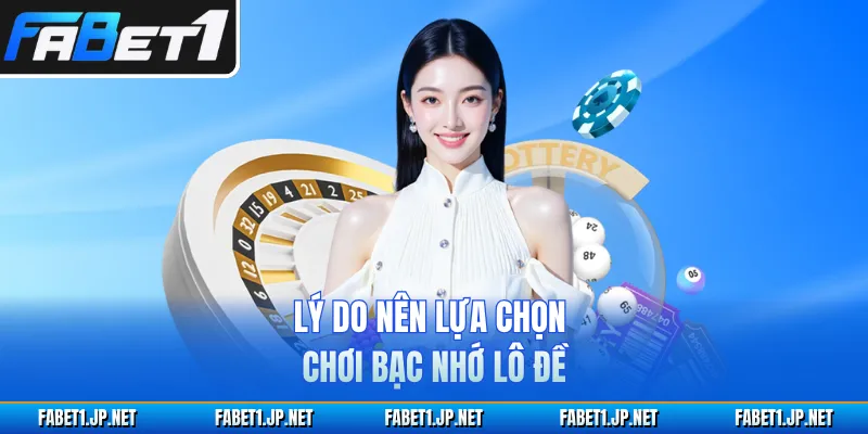 Lý do nên lựa chọn chơi bạc nhớ lô đề