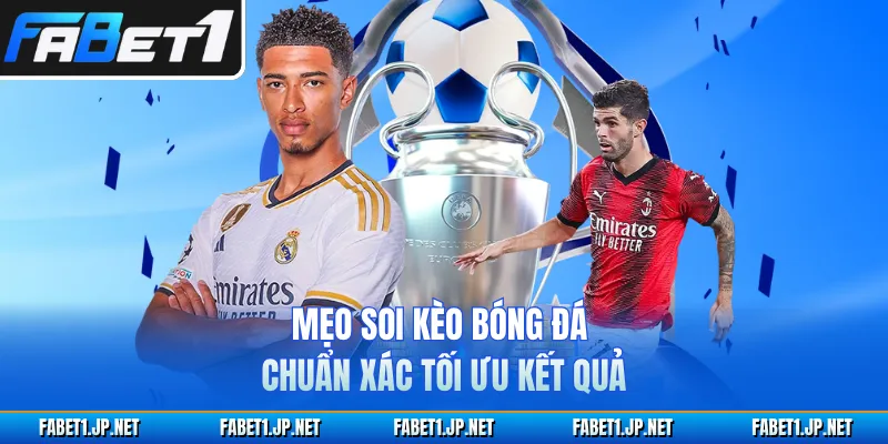 Mẹo soi kèo bóng đá chuẩn xác tối ưu kết quả