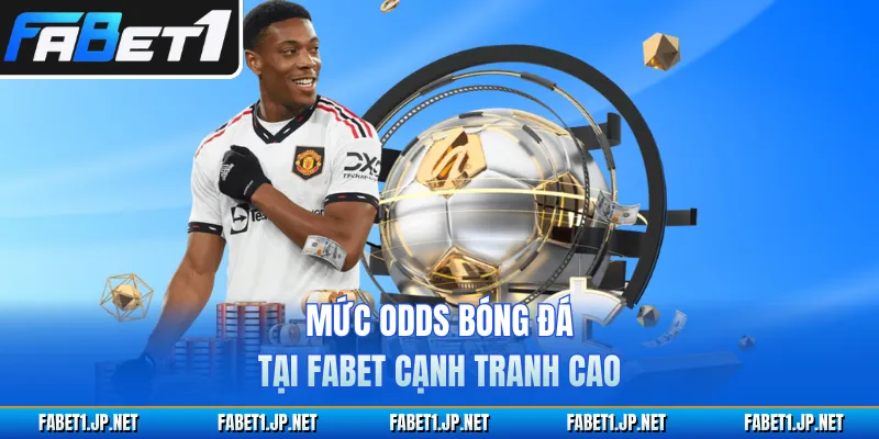 Mức odds bóng đá tại FABET cạnh tranh cao