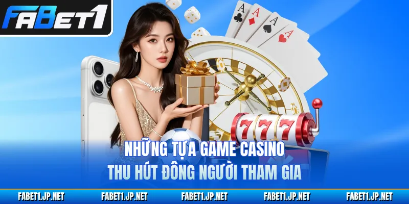 Những tựa game casino thu hút đông người tham gia