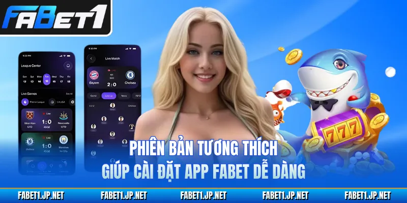 Phiên bản tương thích giúp cài đặt app FABET dễ dàng