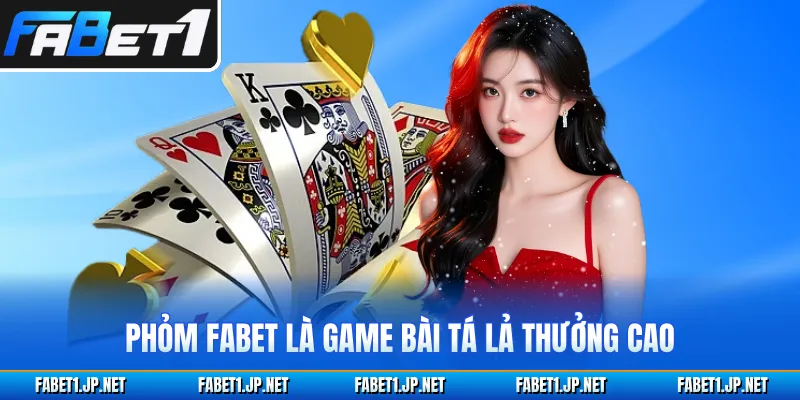 Phỏm FABET là game bài Tá Lả thưởng cao