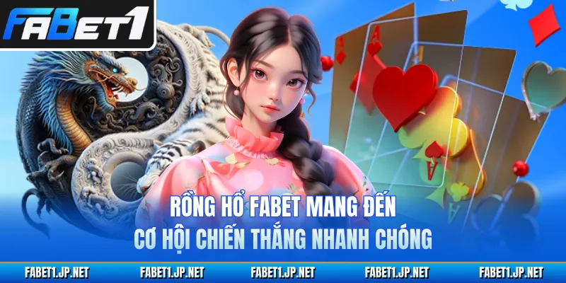 Rồng Hổ FABET Mang Đến Cơ Hội Chiến Thắng Nhanh Chóng