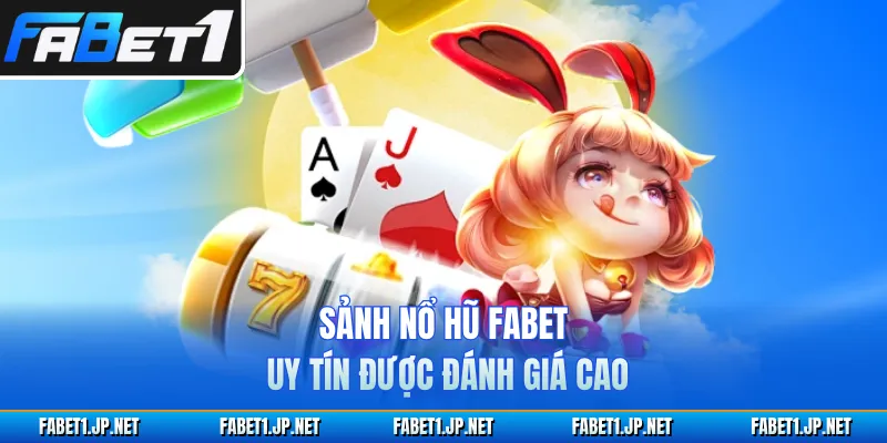 Sảnh nổ hũ FABET uy tín được đánh giá cao