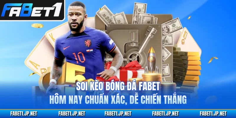 Soi Kèo Bóng Đá FABET Hôm Nay Chuẩn Xác, Dễ Chiến Thắng