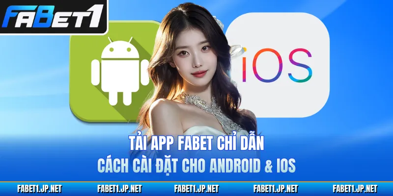 Tải App FABET Chỉ Dẫn Cách Cài Đặt Cho Android & IOS