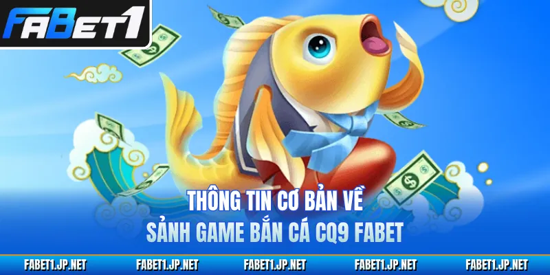 Thông tin cơ bản về sảnh game bắn cá CQ9 FABET