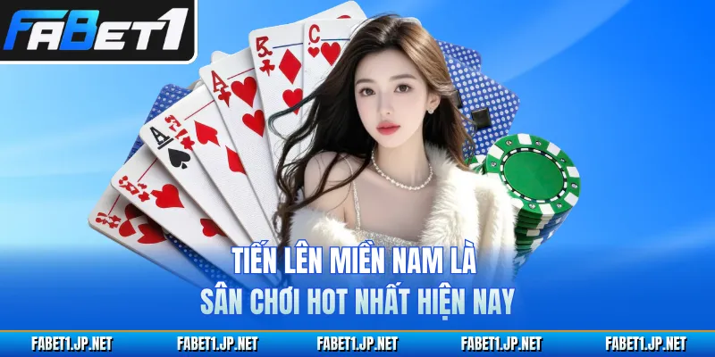 Tiến lên miền Nam là sân chơi hot nhất hiện nay