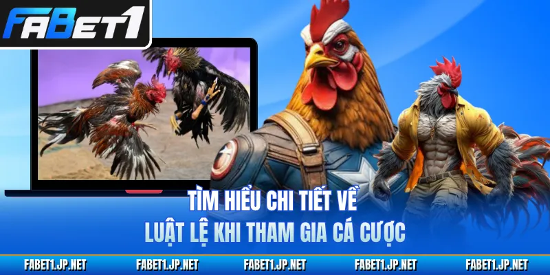 Tìm hiểu chi tiết về luật lệ khi tham gia cá cược