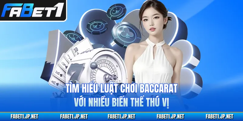 Tìm hiểu luật chơi Baccarat với nhiều biến thể thú vị