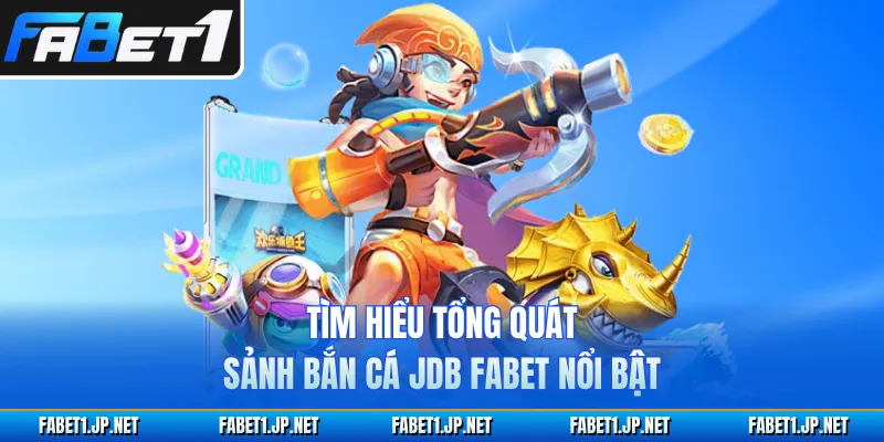 Tìm hiểu tổng quát sảnh bắn cá JDB FABET nổi bật