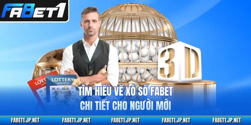 Tìm hiểu về xổ số FABET chi tiết cho người mới