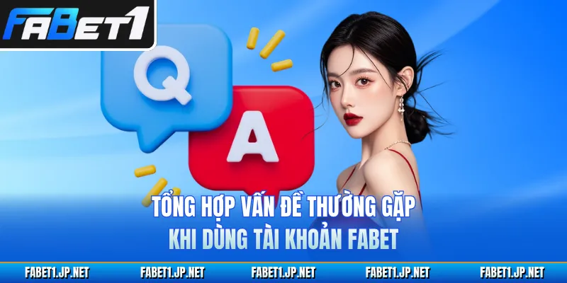 Tổng hợp vấn đề thường gặp khi dùng tài khoản FABET