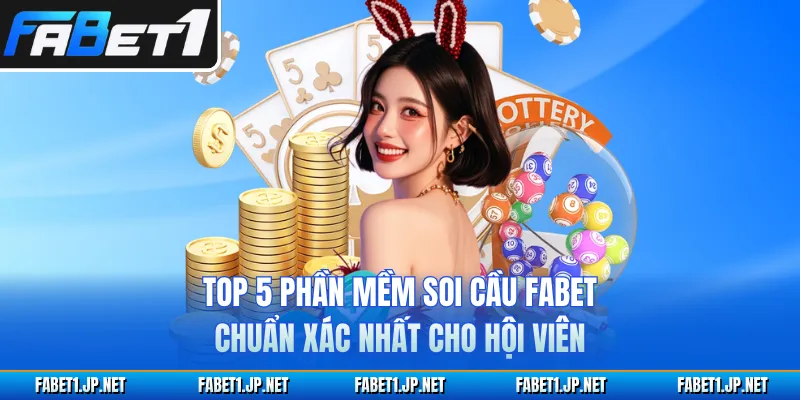 Top 5 Phần Mềm Soi Cầu FABET Chuẩn Xác Nhất Cho Hội Viên