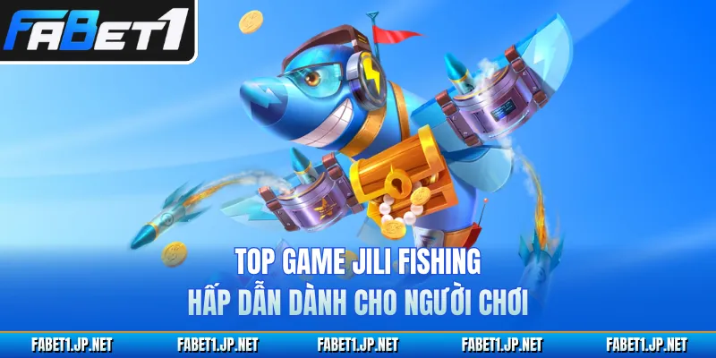 Top game JILI Fishing hấp dẫn dành cho người chơi