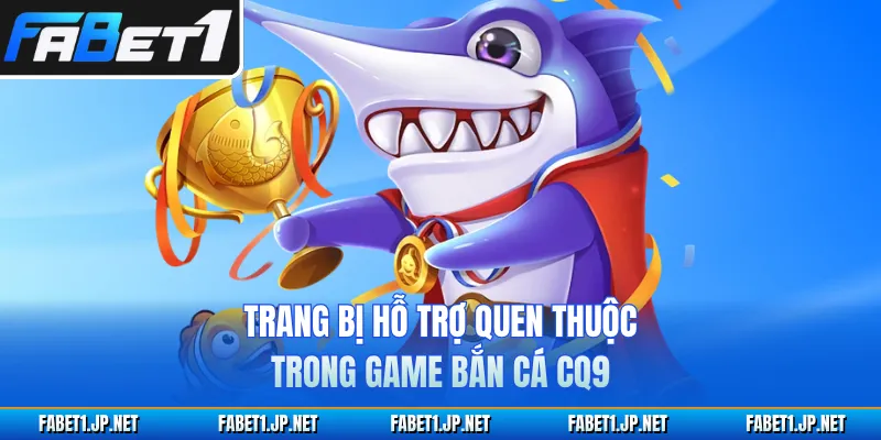 Trang bị hỗ trợ quen thuộc trong game bắn cá CQ9 