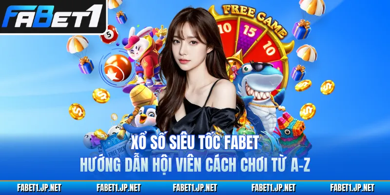 Xổ Số Siêu Tốc FABET - Hướng Dẫn Hội Viên Cách Chơi Từ A-Z