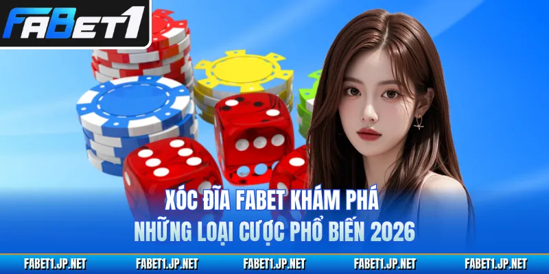 Xóc Đĩa FABET Khám Phá Những Loại Cược Phổ Biến 2026