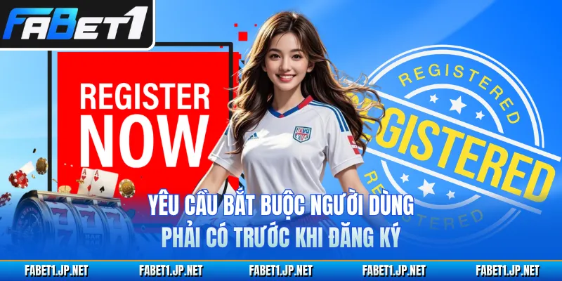 Yêu cầu bắt buộc người dùng phải có trước khi đăng ký